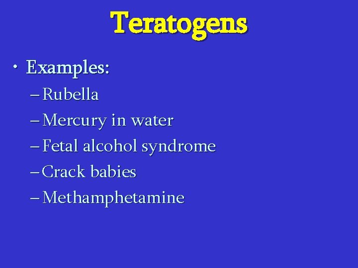 Teratogens • Examples: – Rubella – Mercury in water – Fetal alcohol syndrome –