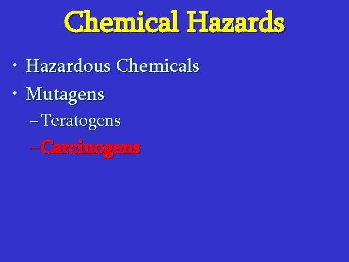 Chemical Hazards • Hazardous Chemicals • Mutagens – Teratogens – Carcinogens 