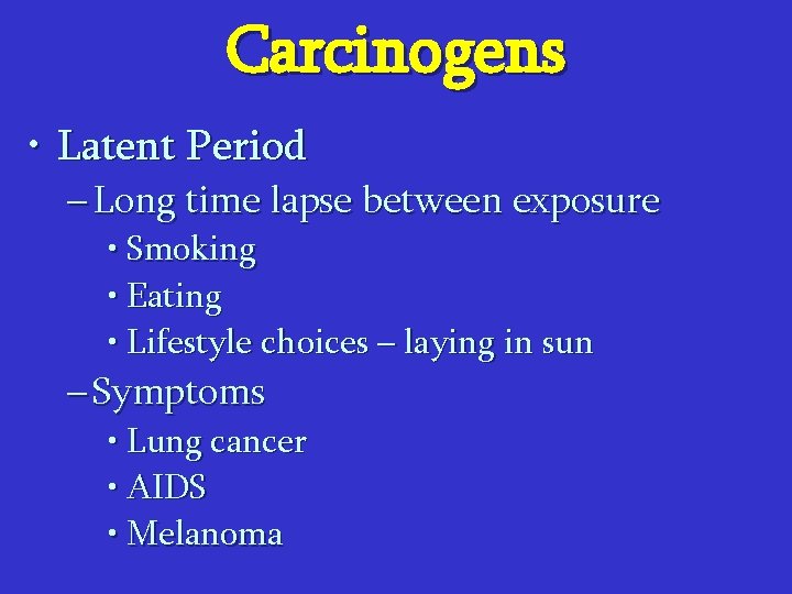 Carcinogens • Latent Period – Long time lapse between exposure • Smoking • Eating