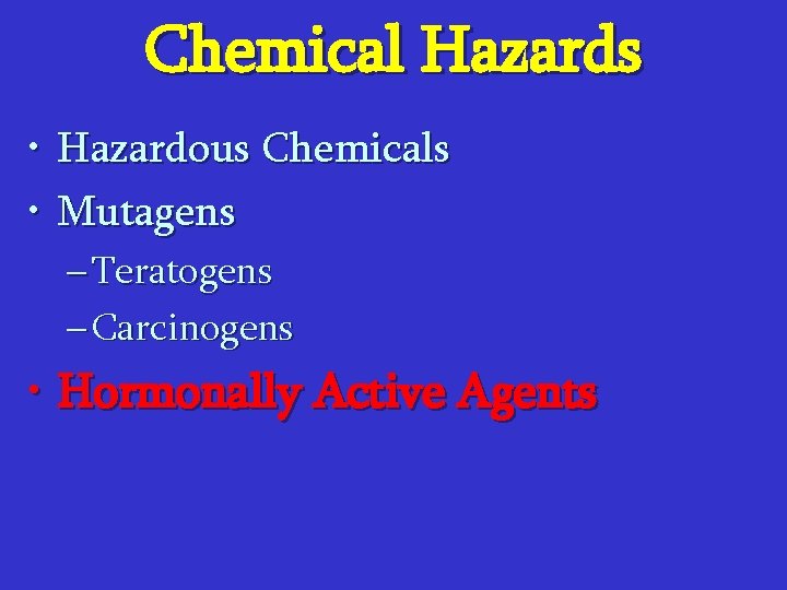 Chemical Hazards • Hazardous Chemicals • Mutagens – Teratogens – Carcinogens • Hormonally Active