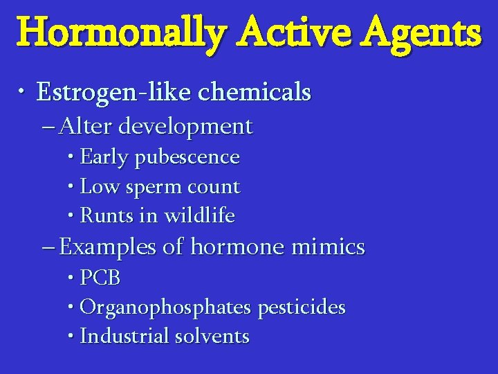 Hormonally Active Agents • Estrogen-like chemicals – Alter development • Early pubescence • Low