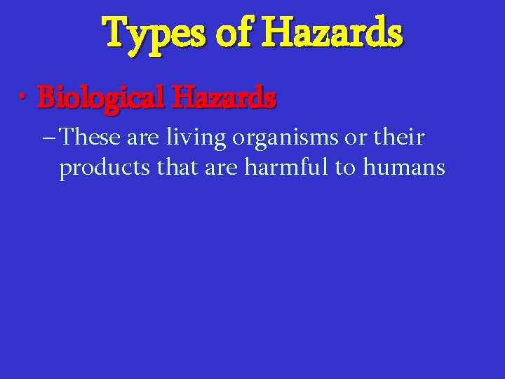 Types of Hazards • Biological Hazards – These are living organisms or their products