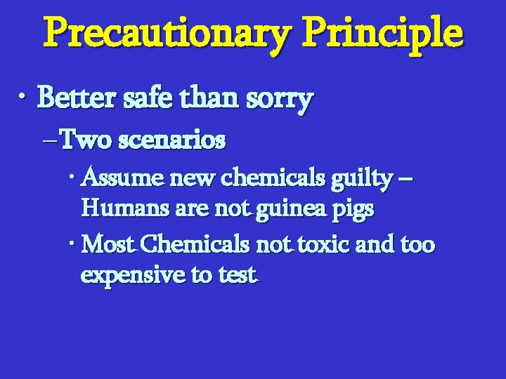 Precautionary Principle • Better safe than sorry – Two scenarios • Assume new chemicals