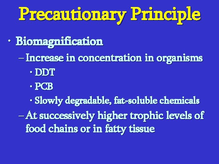 Precautionary Principle • Biomagnification – Increase in concentration in organisms • DDT • PCB