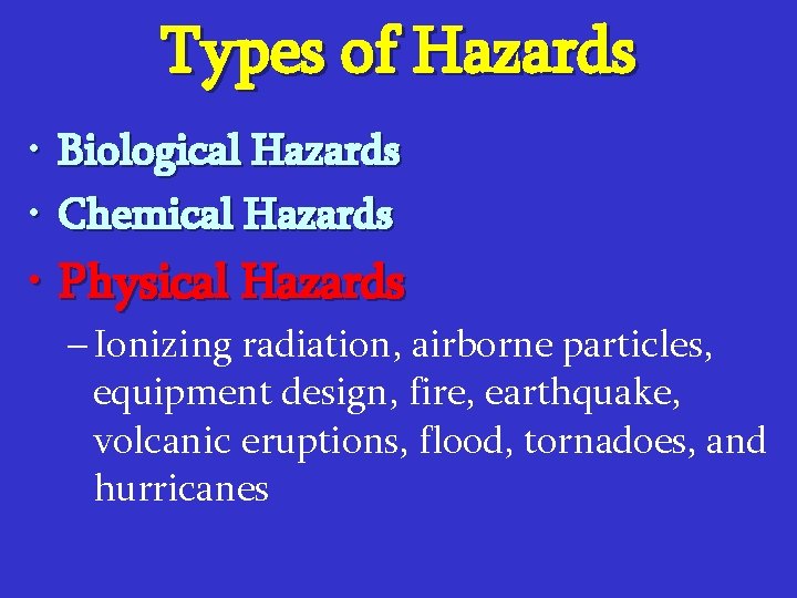 Types of Hazards • Biological Hazards • Chemical Hazards • Physical Hazards – Ionizing