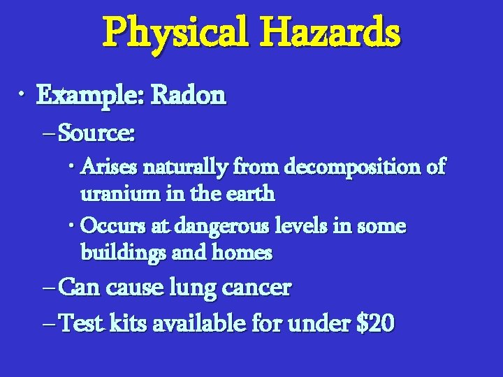 Physical Hazards • Example: Radon – Source: • Arises naturally from decomposition of uranium