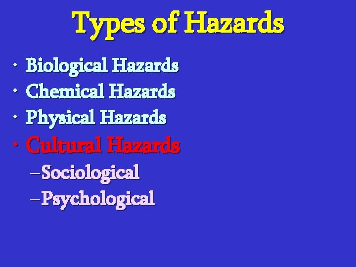 Types of Hazards • • • Biological Hazards Chemical Hazards Physical Hazards • Cultural