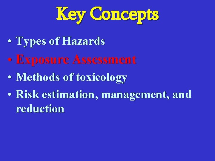 Key Concepts • Types of Hazards • Exposure Assessment • Methods of toxicology •