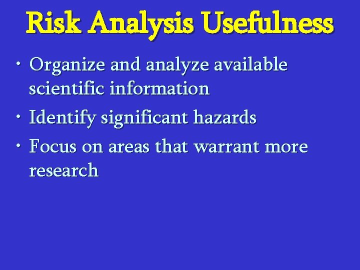 Risk Analysis Usefulness • Organize and analyze available scientific information • Identify significant hazards