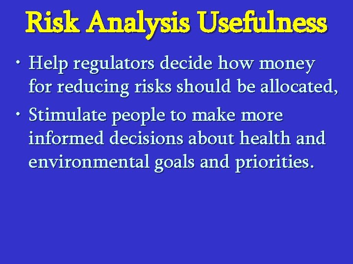 Risk Analysis Usefulness • Help regulators decide how money for reducing risks should be