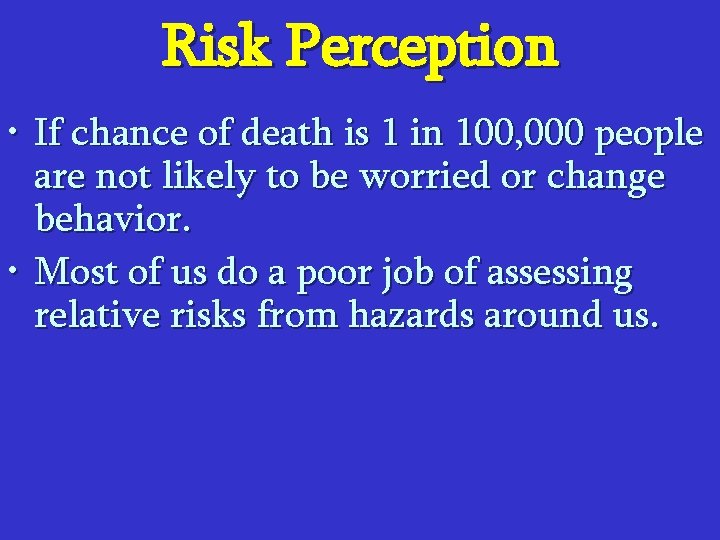 Risk Perception • If chance of death is 1 in 100, 000 people are