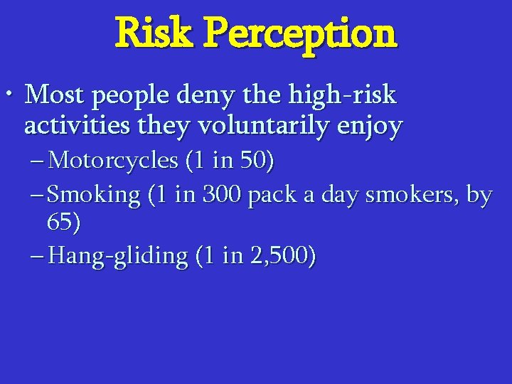 Risk Perception • Most people deny the high-risk activities they voluntarily enjoy – Motorcycles