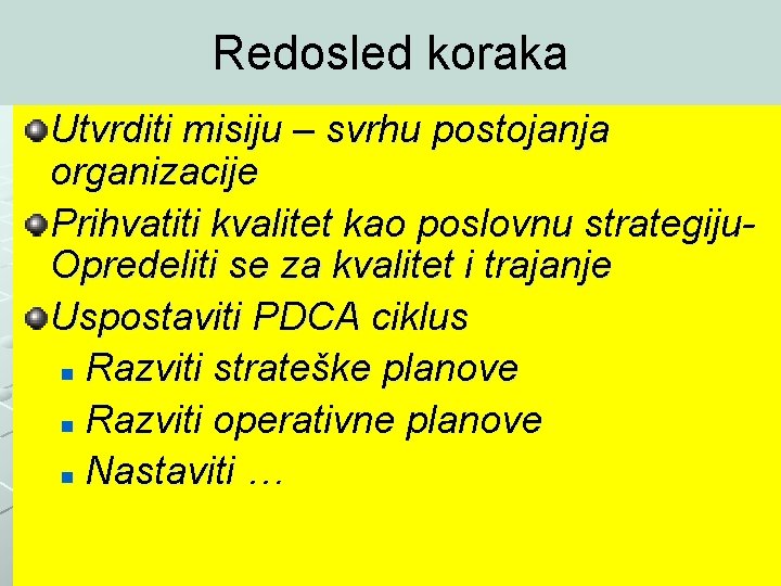 Redosled koraka Utvrditi misiju – svrhu postojanja organizacije Prihvatiti kvalitet kao poslovnu strategiju. Opredeliti