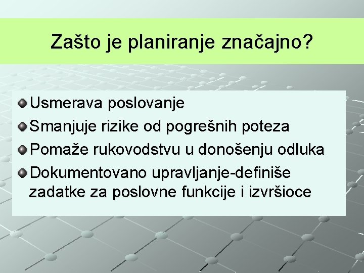 Zašto je planiranje značajno? Usmerava poslovanje Smanjuje rizike od pogrešnih poteza Pomaže rukovodstvu u