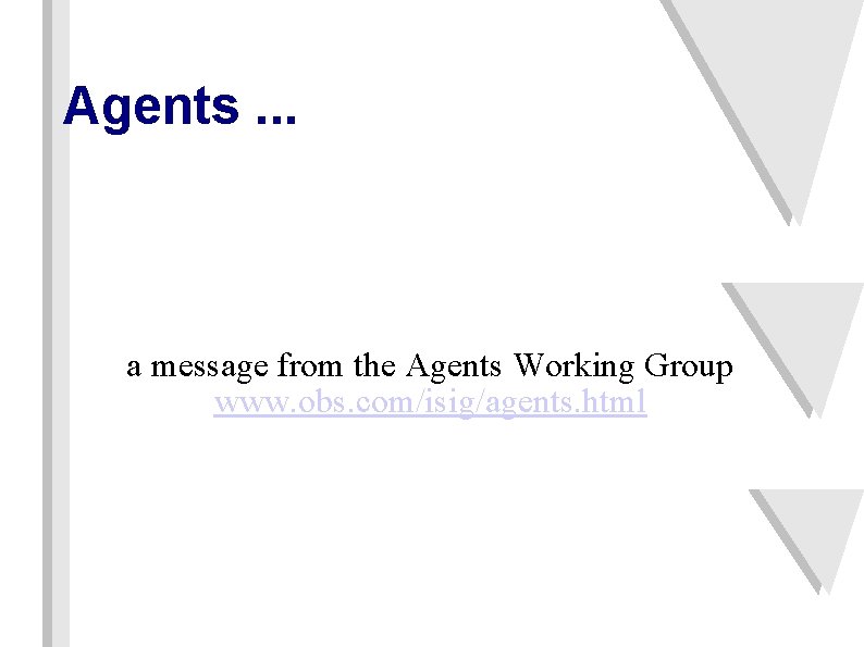 Agents. . . a message from the Agents Working Group www. obs. com/isig/agents. html