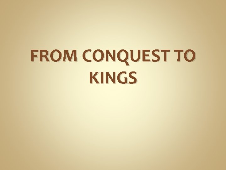 FROM CONQUEST TO KINGS 