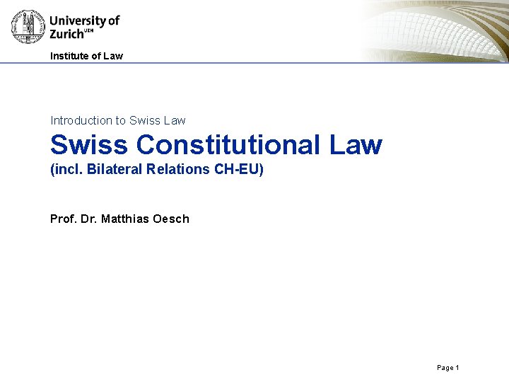 Institute of Law Introduction to Swiss Law Swiss Constitutional Law (incl. Bilateral Relations CH-EU) Institute of Law Introduction to Swiss Law Swiss Constitutional Law (incl. Bilateral Relations CH-EU)