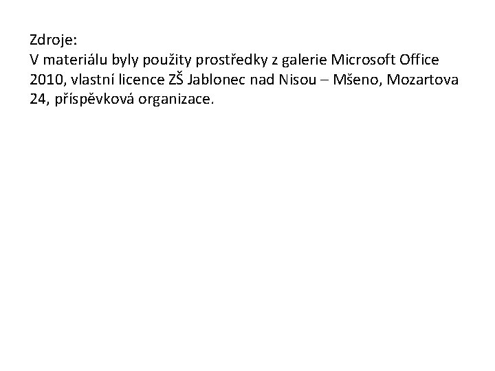 Zdroje: V materiálu byly použity prostředky z galerie Microsoft Office 2010, vlastní licence ZŠ