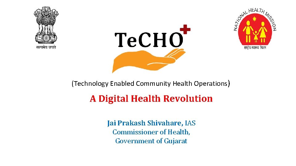 (Technology Enabled Community Health Operations) A Digital Health Revolution Jai Prakash Shivahare, IAS Commissioner