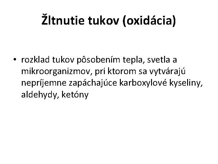 Žltnutie tukov (oxidácia) • rozklad tukov pôsobením tepla, svetla a mikroorganizmov, pri ktorom sa