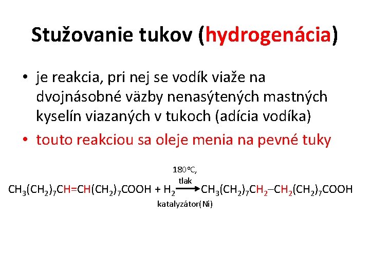 Stužovanie tukov (hydrogenácia) • je reakcia, pri nej se vodík viaže na dvojnásobné väzby