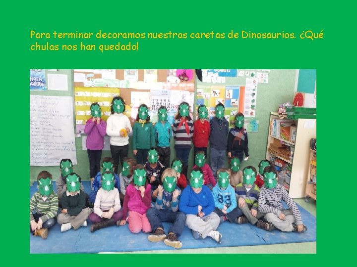 Para terminar decoramos nuestras caretas de Dinosaurios. ¿Qué chulas nos han quedado! 