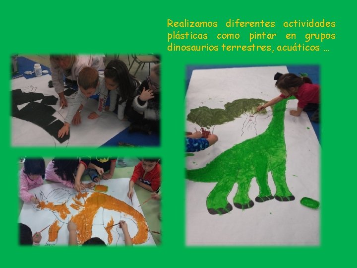 Realizamos diferentes actividades plásticas como pintar en grupos dinosaurios terrestres, acuáticos … 