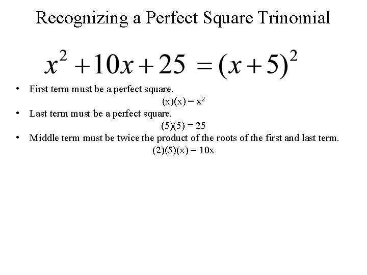 Recognizing a Perfect Square Trinomial • First term must be a perfect square. (x)(x)