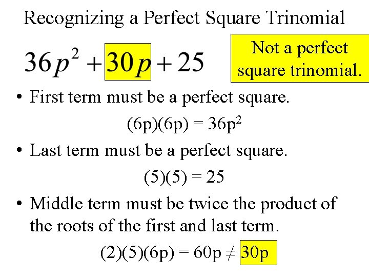 Recognizing a Perfect Square Trinomial Not a perfect square trinomial. • First term must