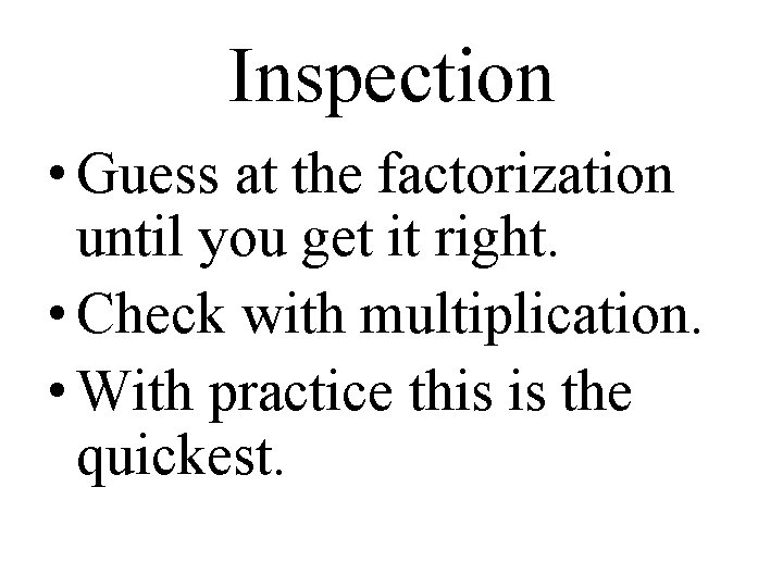 Inspection • Guess at the factorization until you get it right. • Check with