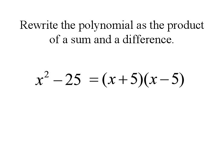 Rewrite the polynomial as the product of a sum and a difference. 