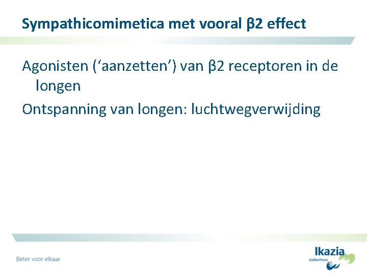 Sympathicomimetica met vooral β 2 effect Agonisten (‘aanzetten’) van β 2 receptoren in de
