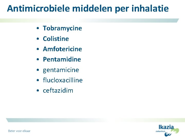 Antimicrobiele middelen per inhalatie • • Tobramycine Colistine Amfotericine Pentamidine gentamicine flucloxacilline ceftazidim 