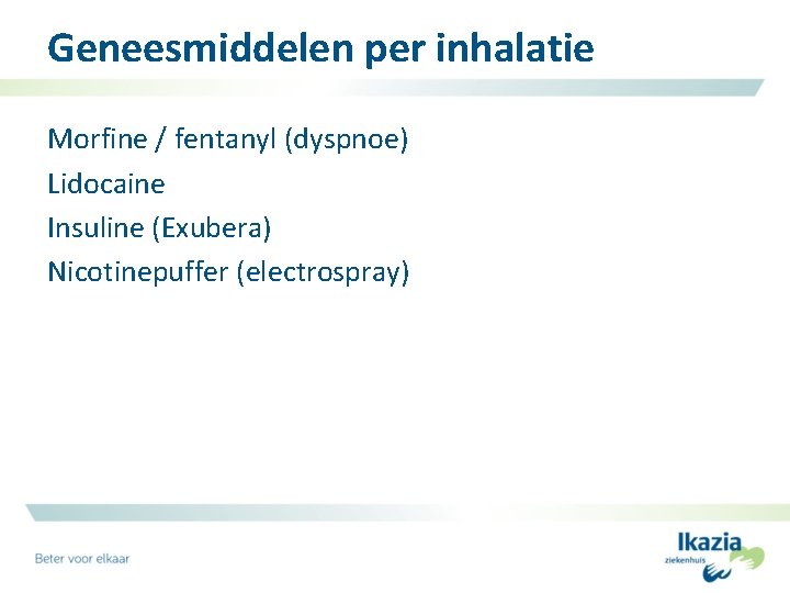Geneesmiddelen per inhalatie Morfine / fentanyl (dyspnoe) Lidocaine Insuline (Exubera) Nicotinepuffer (electrospray) 