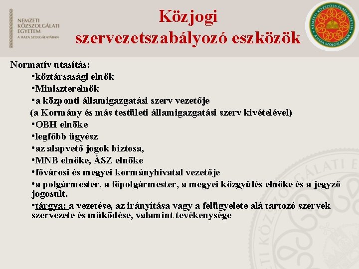 Közjogi szervezetszabályozó eszközök Normatív utasítás: • köztársasági elnök • Miniszterelnök • a központi államigazgatási