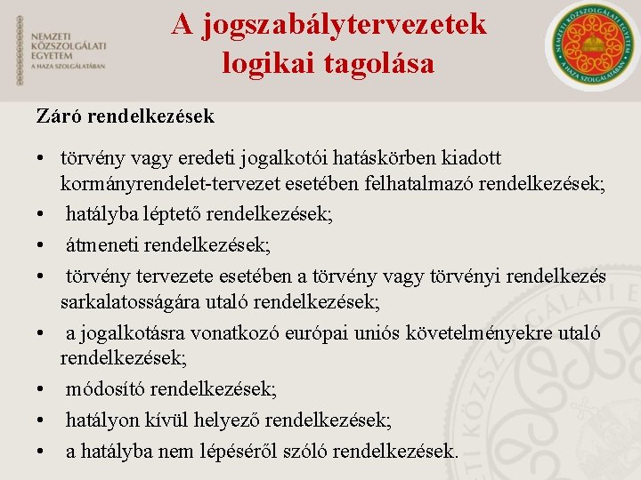 A jogszabálytervezetek logikai tagolása Záró rendelkezések • törvény vagy eredeti jogalkotói hatáskörben kiadott kormányrendelet-tervezet