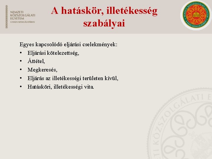 A hatáskör, illetékesség szabályai Egyes kapcsolódó eljárási cselekmények: • Eljárási kötelezettség, • Áttétel, •