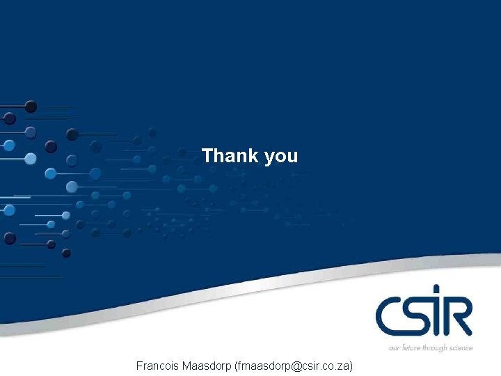 Thank you Francois Maasdorp (fmaasdorp@csir. co. za) 