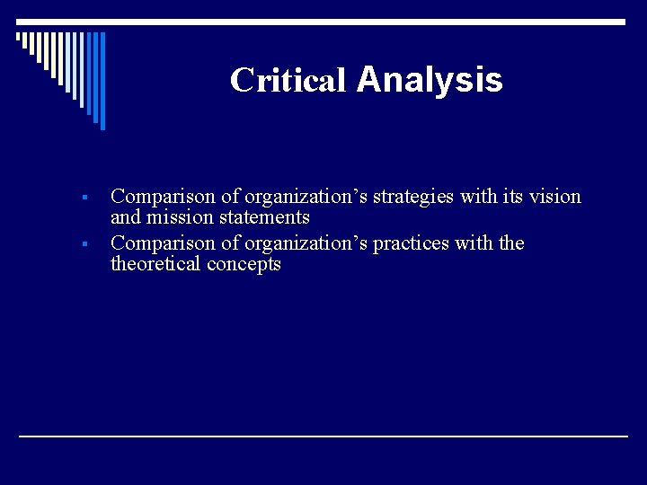 Critical Analysis § § Comparison of organization’s strategies with its vision and mission statements