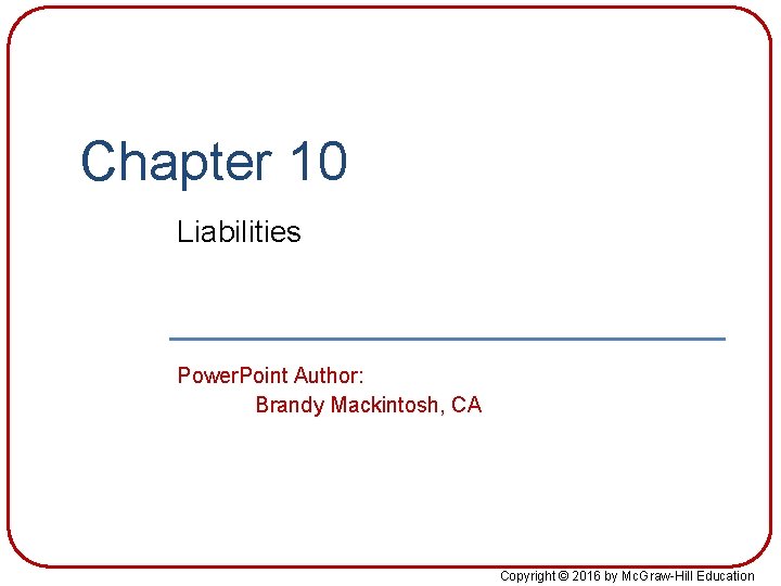 Chapter 10 Liabilities Power. Point Author: Brandy Mackintosh, CA Copyright © 2016 by Mc.