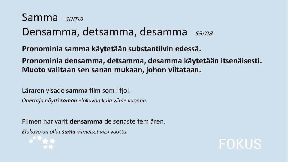 Samma sama Densamma, detsamma, desamma sama Pronominia samma käytetään substantiivin edessä. Pronominia densamma, detsamma,