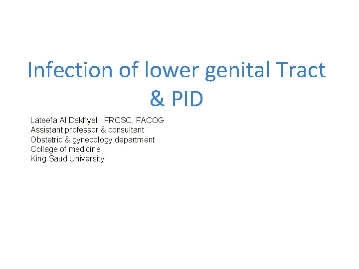 Infection of lower genital Tract & PID Lateefa Al Dakhyel FRCSC, FACOG Assistant professor