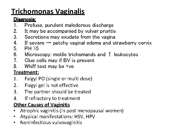 Trichomonas Vaginalis Diagnosis: 1. Profuse, purulent malodorous discharge 2. It may be accompanied by