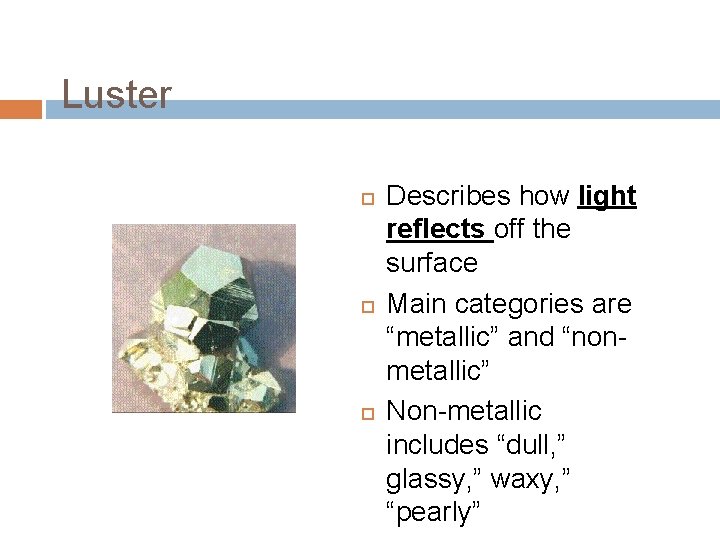 Luster Describes how light reflects off the surface Main categories are “metallic” and “nonmetallic”