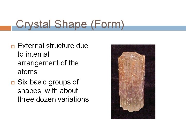 Crystal Shape (Form) External structure due to internal arrangement of the atoms Six basic