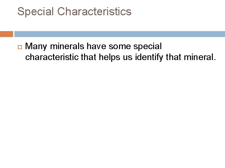 Special Characteristics Many minerals have some special characteristic that helps us identify that mineral.