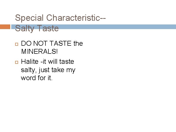 Special Characteristic-Salty Taste DO NOT TASTE the MINERALS! Halite -it will taste salty, just