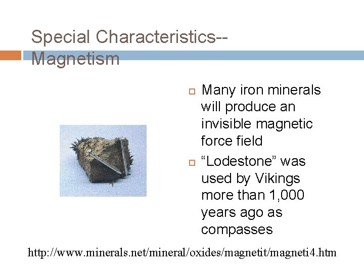 Special Characteristics-Magnetism Many iron minerals will produce an invisible magnetic force field “Lodestone” was