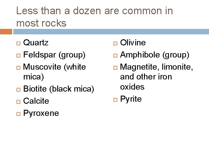 Less than a dozen are common in most rocks Quartz Feldspar (group) Muscovite (white