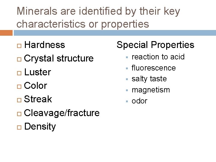 Minerals are identified by their key characteristics or properties Hardness Crystal structure Luster Color